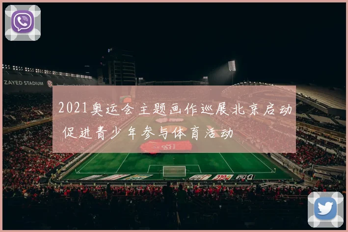 2021奥运会主题画作巡展北京启动 促进青少年参与体育活动