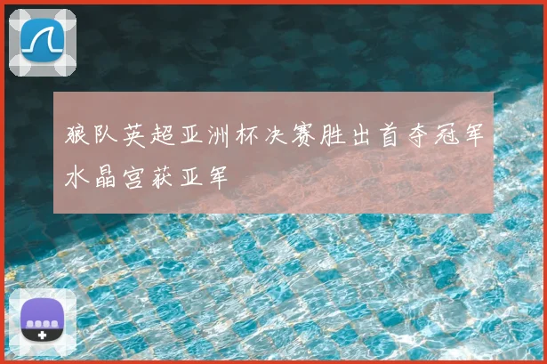狼队英超亚洲杯决赛胜出首夺冠军水晶宫获亚军